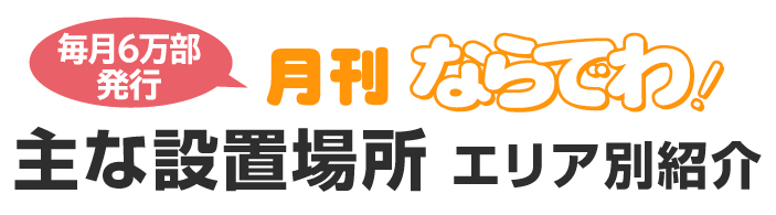 月刊ならでわ！主な設置場所 エリア別紹介